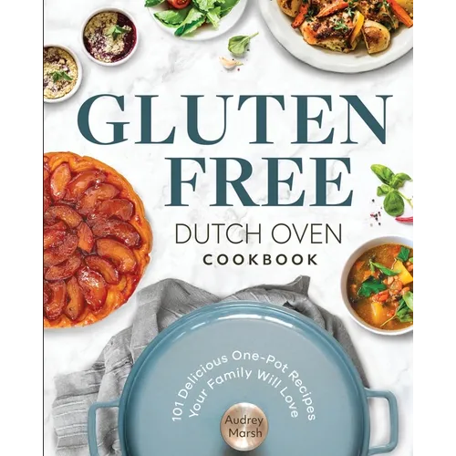 Gluten Free Dutch Oven Cookbook: 101 Delicious One-Pot Recipes Your Family Will Love