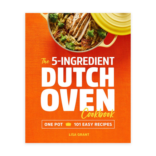 The 5-Ingredient Dutch Oven Cookbook: One Pot, 101 Easy Recipes