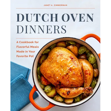 Dutch Oven Dinners: A Cookbook for Flavorful Meals Made in Your Favorite Pot
