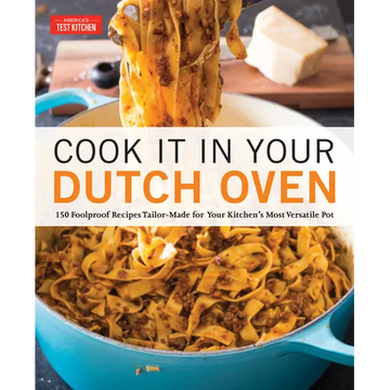 Cook It in Your Dutch Oven: 150 Foolproof Recipes Tailor-Made for Your Kitchen's Most Versatile Pot
