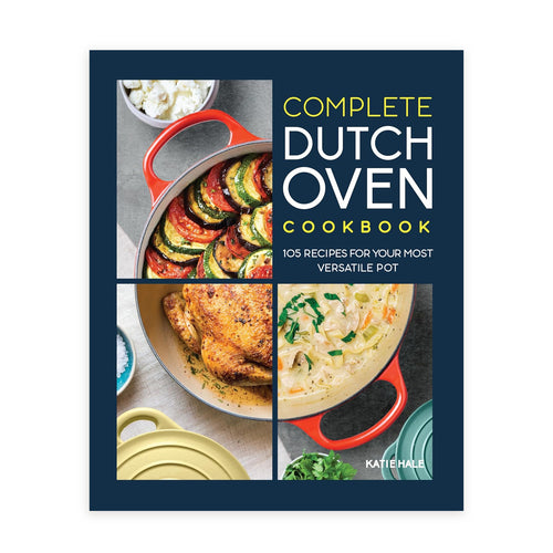 Complete Dutch Oven Cookbook: 105 Recipes for Your Most Versatile Pot
