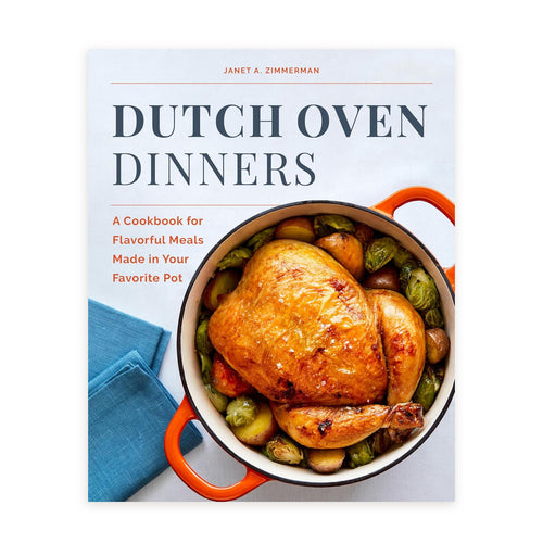 Dutch Oven Dinners: A Cookbook for Flavorful Meals Made in Your Favorite Pot