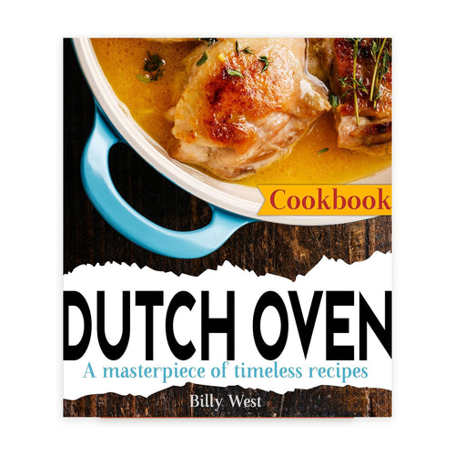 Dutch Oven Cookbook: A masterpiece of timeless recipes