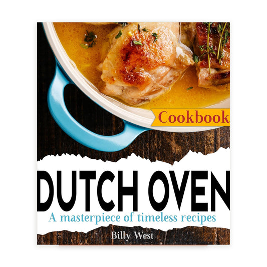 Dutch Oven Cookbook: A masterpiece of timeless recipes