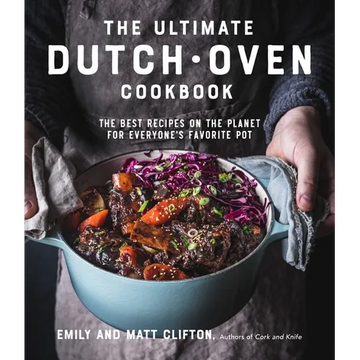 The Ultimate Dutch Oven Cookbook: The Best Recipes on the Planet for Everyone's Favorite Pot