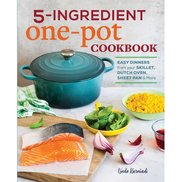 5-Ingredient One Pot Cookbook: Easy Dinners from Your Skillet, Dutch Oven, Sheet Pan & More