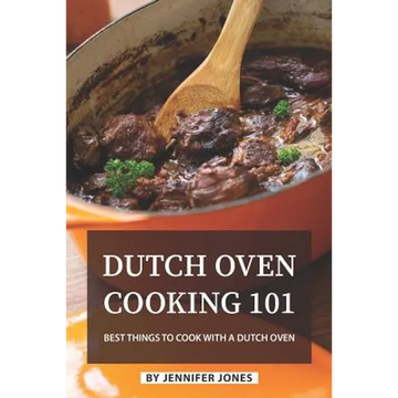 Dutch Oven Cooking 101: Best Things to Cook with a Dutch Oven