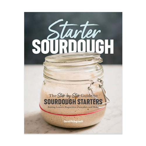 Starter Sourdough: The Step-By-Step Guide to Sourdough Starters, Baking Loaves, Baguettes, Pancakes, and More (Paperback)