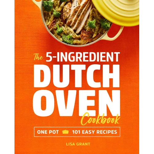 The 5-Ingredient Dutch Oven Cookbook: One Pot, 101 Easy Recipes