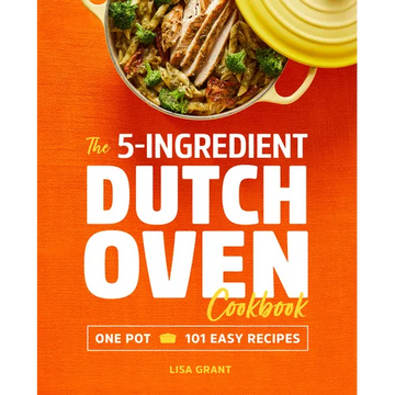 The 5-Ingredient Dutch Oven Cookbook: One Pot, 101 Easy Recipes