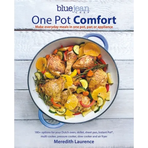 Blue Jean Chef's One Pot Comfort: Make Everyday Meals in One Pot, Pan or Appliance: 180+ Recipes for Your Dutch Oven, Skillet, Sheet Pan, Instant-Pot(